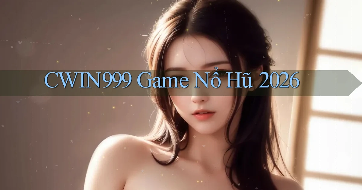 cwin999 game nổ hũ 2026