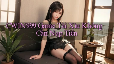 cwin999 game tài xỉu không cần nạp tiền