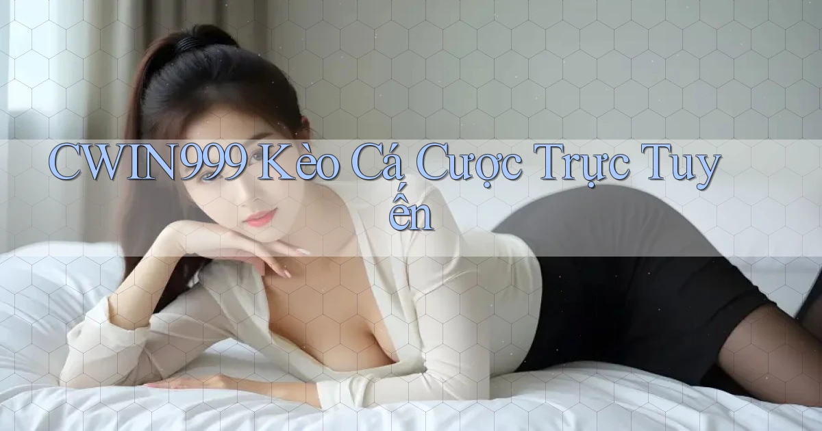 cwin999 kèo cá cược trực tuyến