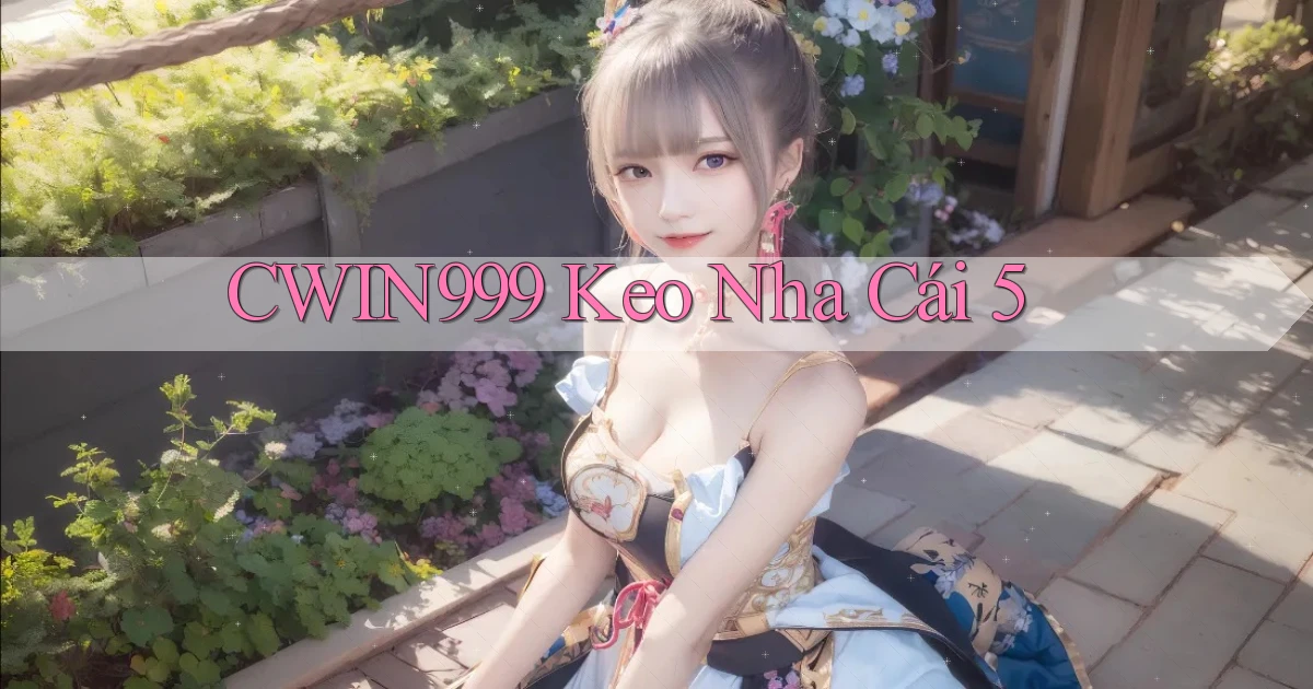 cwin999 keo nha cái 5