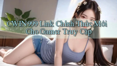 cwin999   Link Chính Thức Mới Cho Gamer Truy Cập