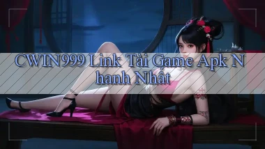 cwin999  link tài game apk nhanh nhất