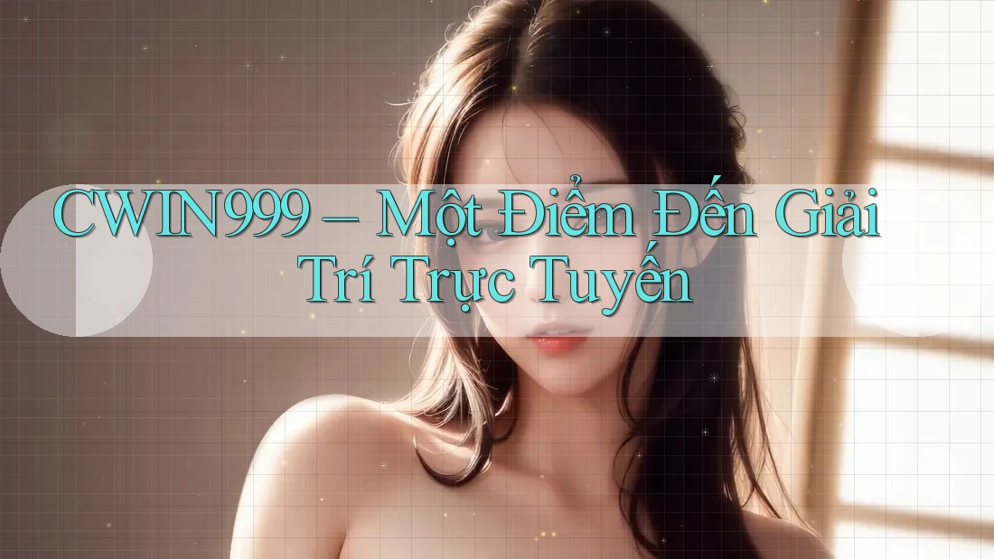 CWIN999 – Một Điểm Đến Giải Trí Trực Tuyến