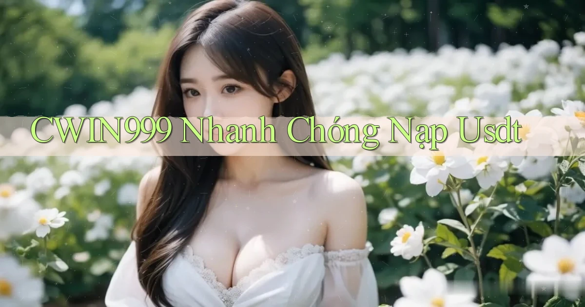 cwin999 nhanh chóng nạp usdt