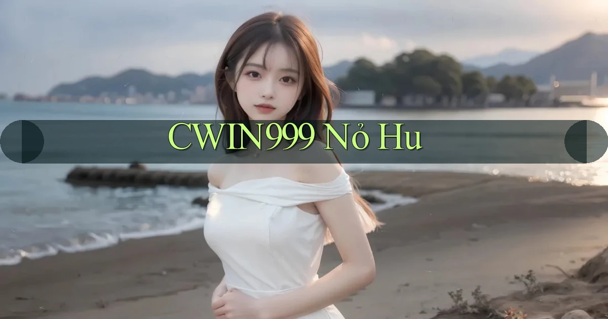 cwin999 nỏ hu