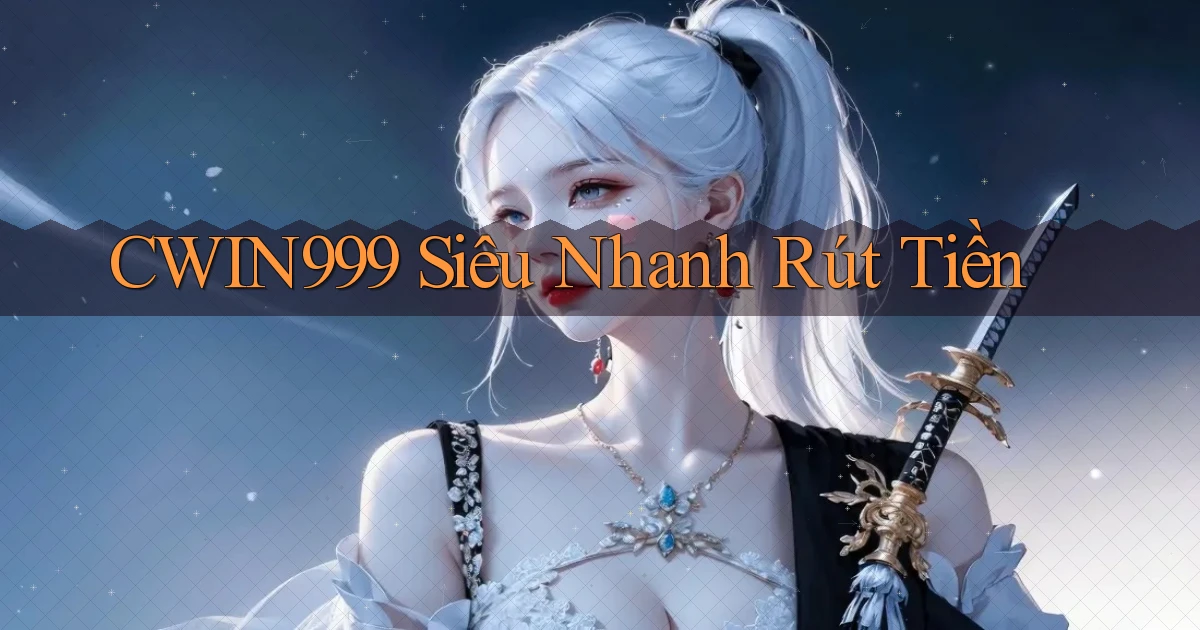 cwin999 siêu nhanh rút tiền