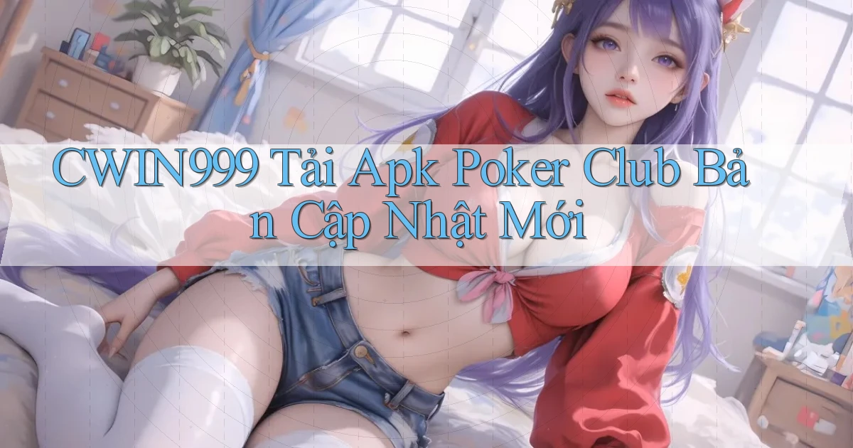 cwin999  tải apk poker club bản cập nhật mới