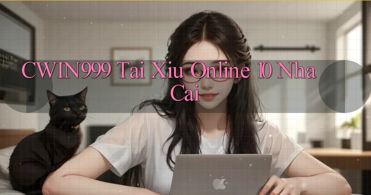 cwin999 tai xiu online 10 nha cai