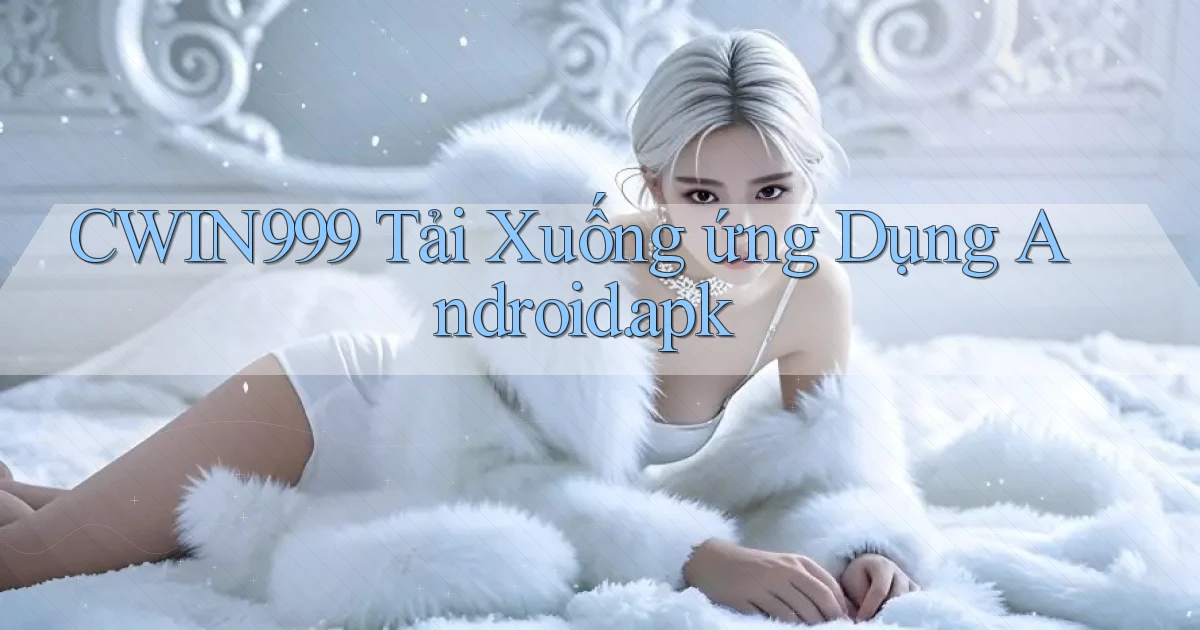 cwin999 Tải xuống ứng dụng Android.apk
