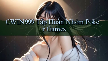 cwin999  tập huấn nhóm poker games