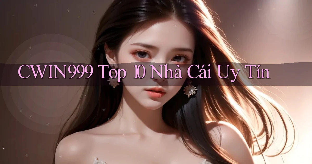cwin999  top 10 nhà cái uy tín