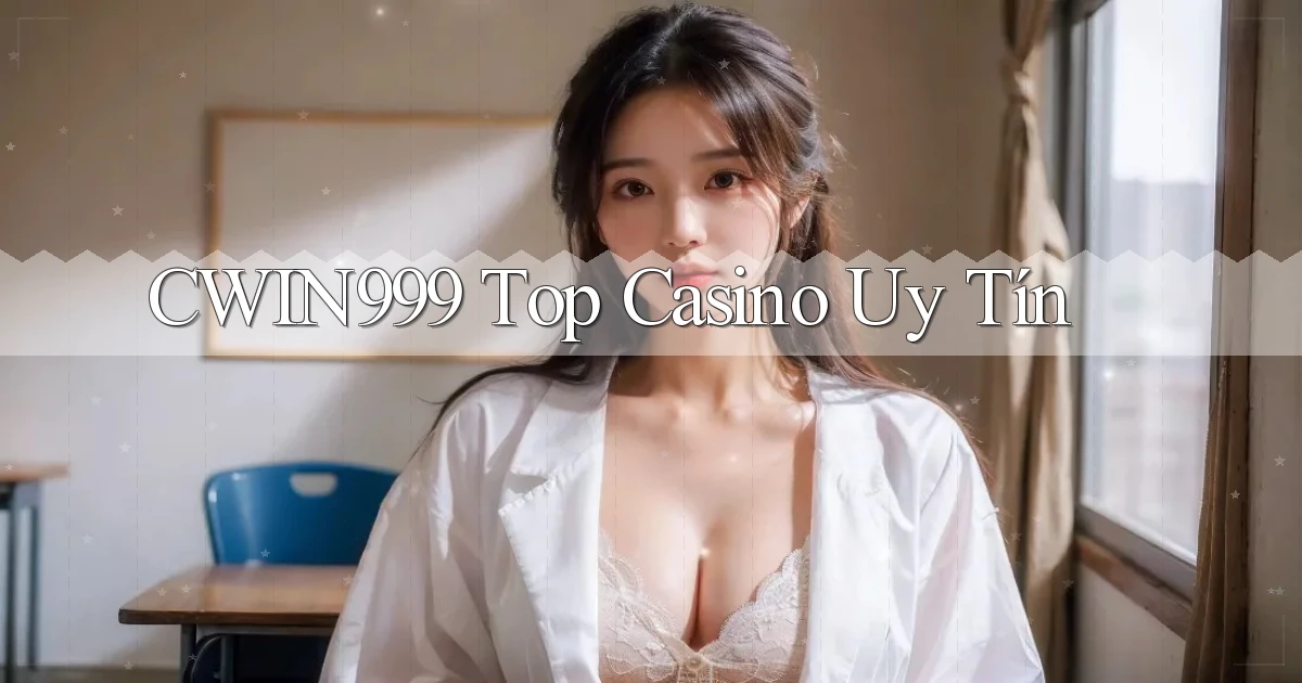 cwin999 top casino uy tín