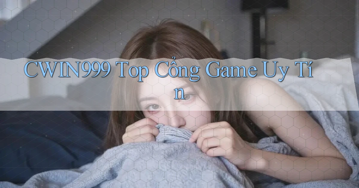 cwin999 top cổng game uy tín