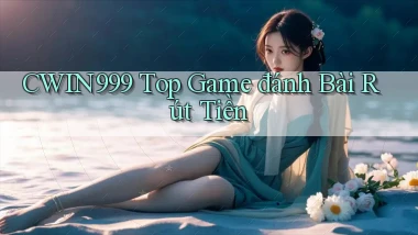 cwin999 top game đánh bài rút tiền