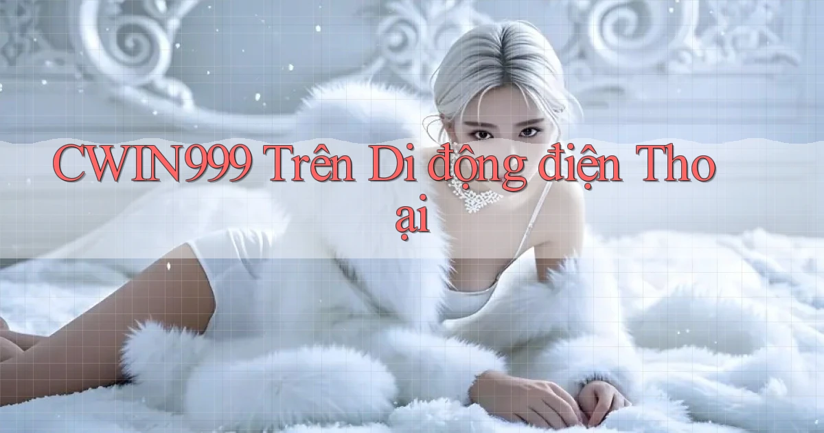 cwin999 trên di động điện thoại