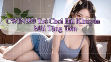 cwin999 trò chơi bài khuyến mãi tặng tiền