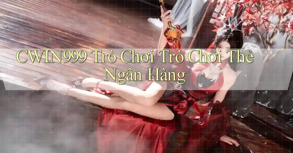 cwin999 Trò chơi Trò chơi thẻ ngân hàng