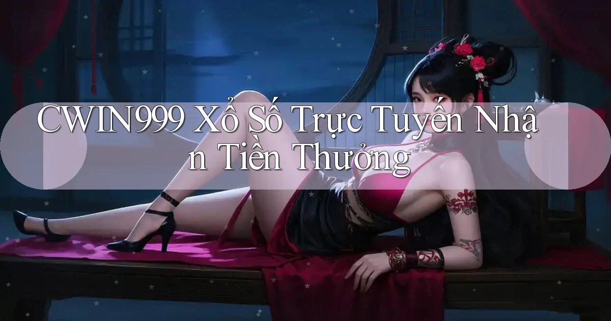 cwin999  xổ số trực tuyến nhận tiền thưởng