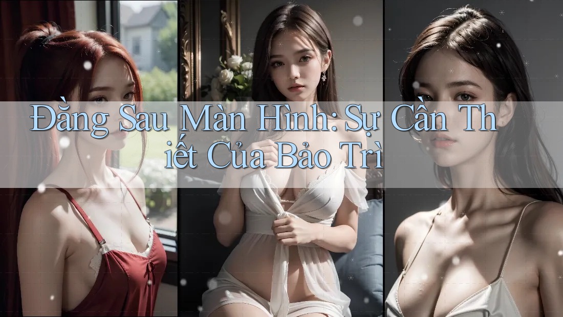 Đằng Sau Màn Hình: Sự Cần Thiết Của Bảo Trì Đằng Sau Màn Hình: Sự Cần Thiết Của Bảo Trì