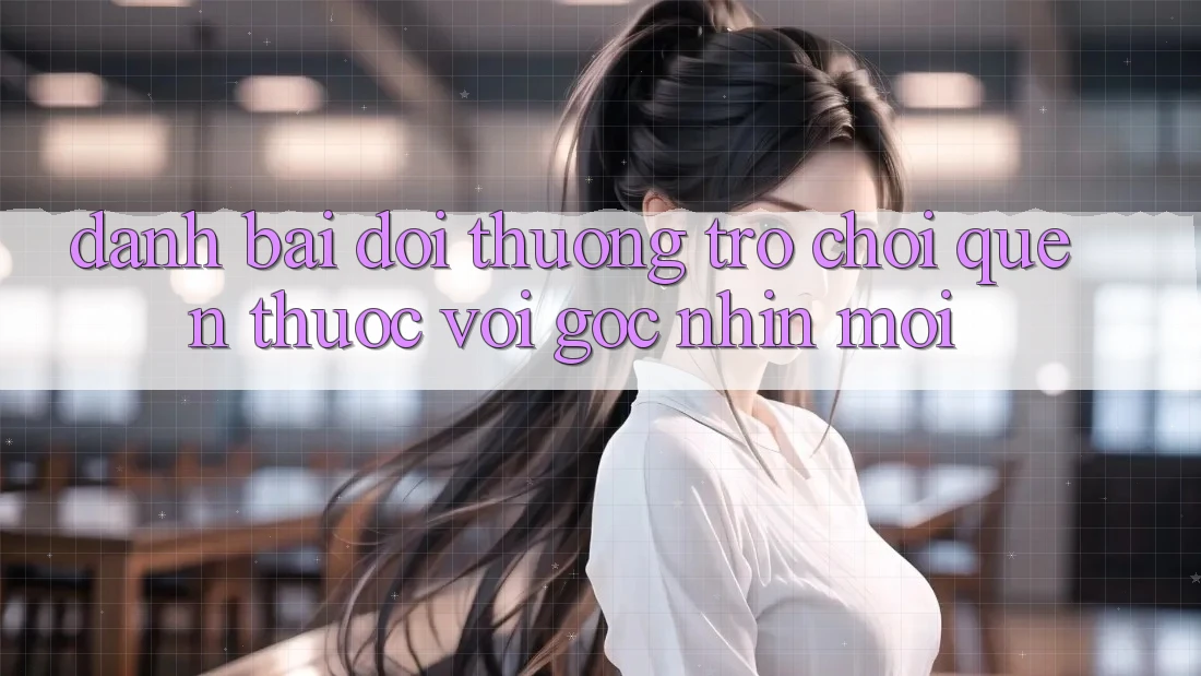 “Đánh bài đổi thưởng” – Trò chơi quen thuộc với góc nhìn mới “Đánh bài đổi thưởng” – Trò chơi quen thuộc với góc nhìn mới