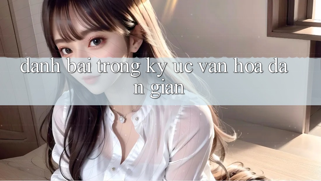 “Đánh Bài” Trong Ký ức Văn Hóa Dân Gian