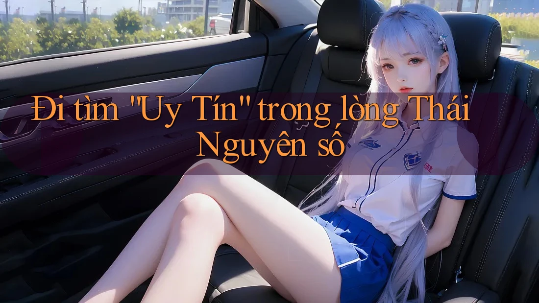 Đi tìm “Uy Tín” trong lòng Thái Nguyên số Đi tìm “Uy Tín” trong lòng Thái Nguyên số