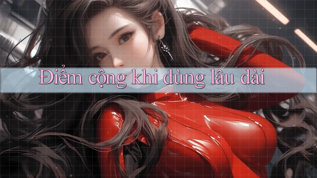 Điểm cộng khi dùng lâu dài