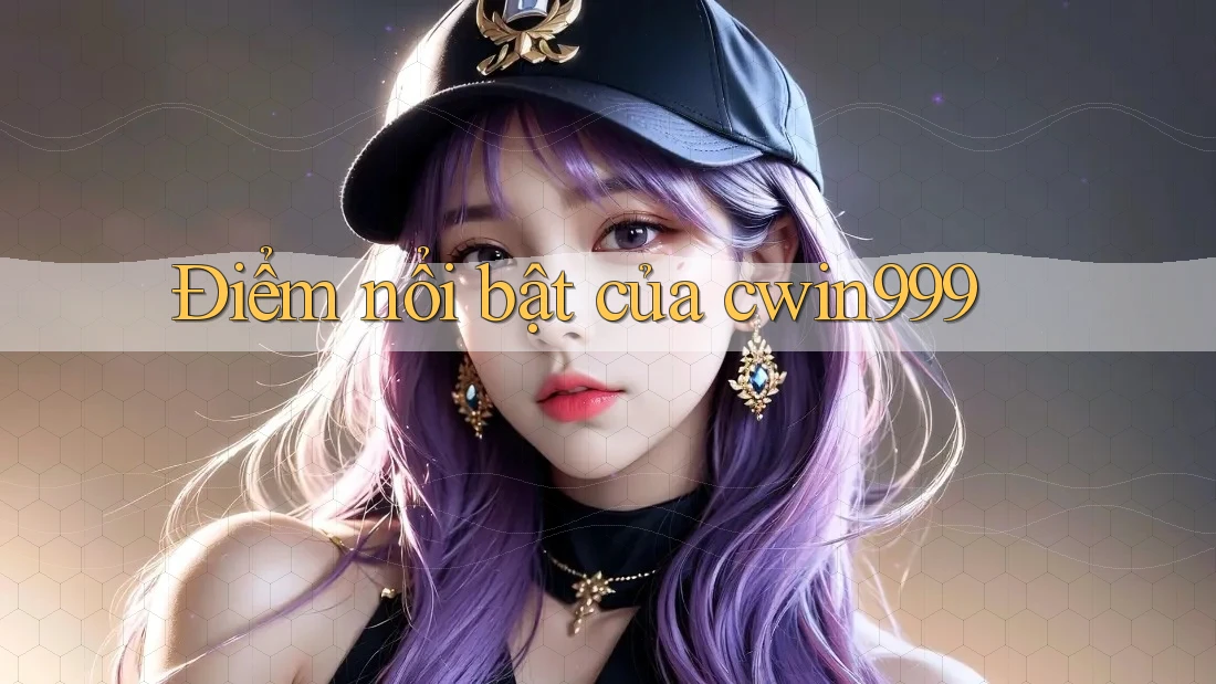 Điểm nổi bật của cwin999