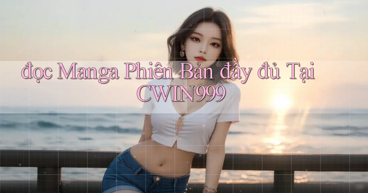 đọc manga phiên bản đầy đủ tại cwin999