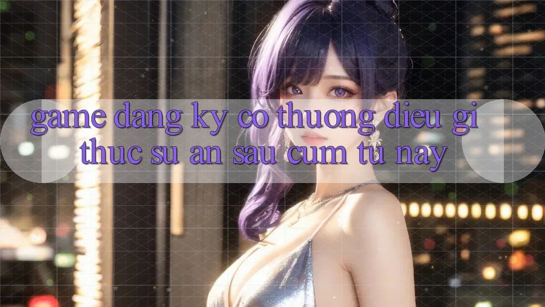 “Game đăng ký có thưởng” – Điều gì thực sự ẩn sau cụm từ này?