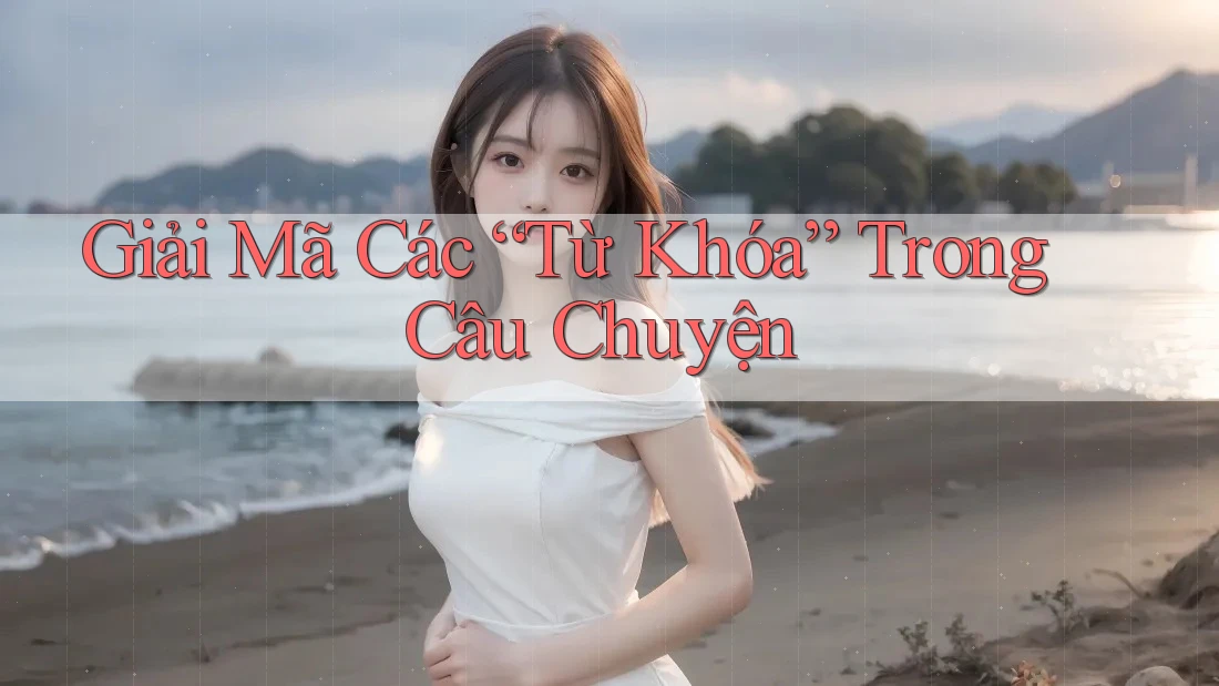 Giải Mã Các “Từ Khóa” Trong Câu Chuyện