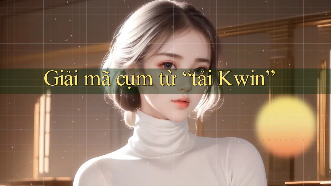 Giải mã cụm từ “tải Kwin”