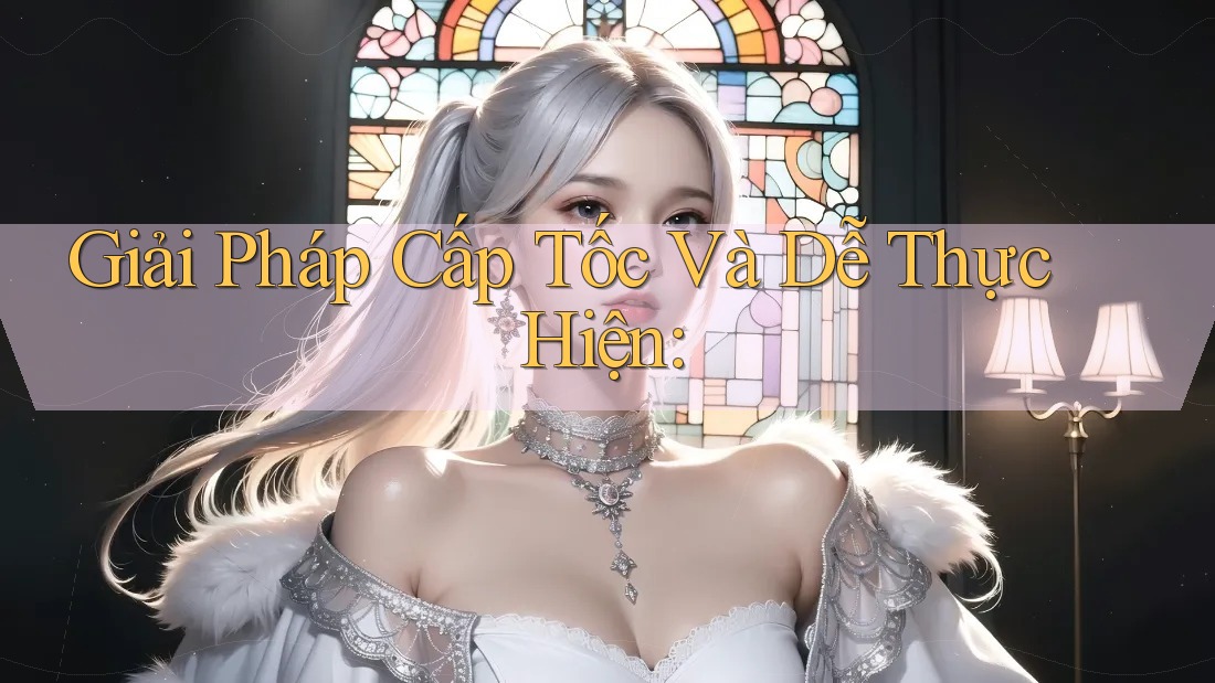 Giải Pháp Cấp Tốc Và Dễ Thực Hiện: