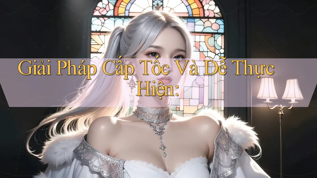 Giải Pháp Cấp Tốc Và Dễ Thực Hiện: