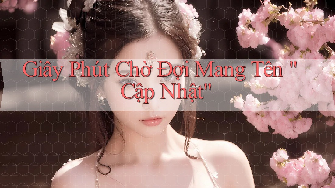 Giây Phút Chờ Đợi Mang Tên “Cập Nhật”