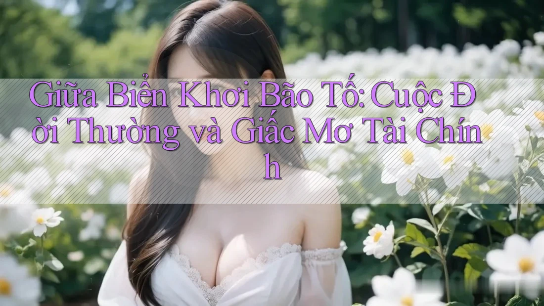 Giữa Biển Khơi Bão Tố: Cuộc Đời Thường và Giấc Mơ Tài Chính