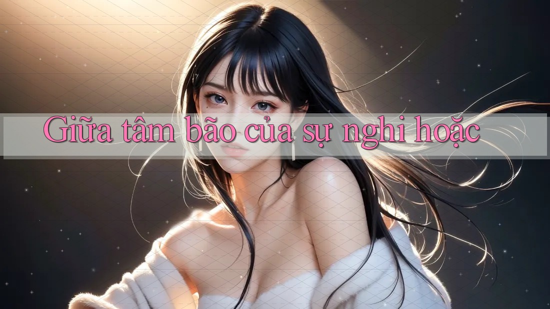 Giữa tâm bão của sự nghi hoặc