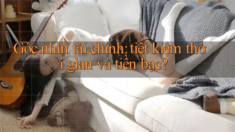 Góc nhìn tài chính: tiết kiệm thời gian và tiền bạc?