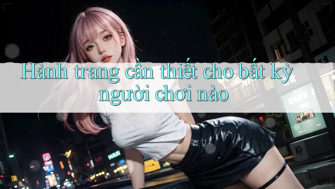 Hành trang cần thiết cho bất kỳ người chơi nào