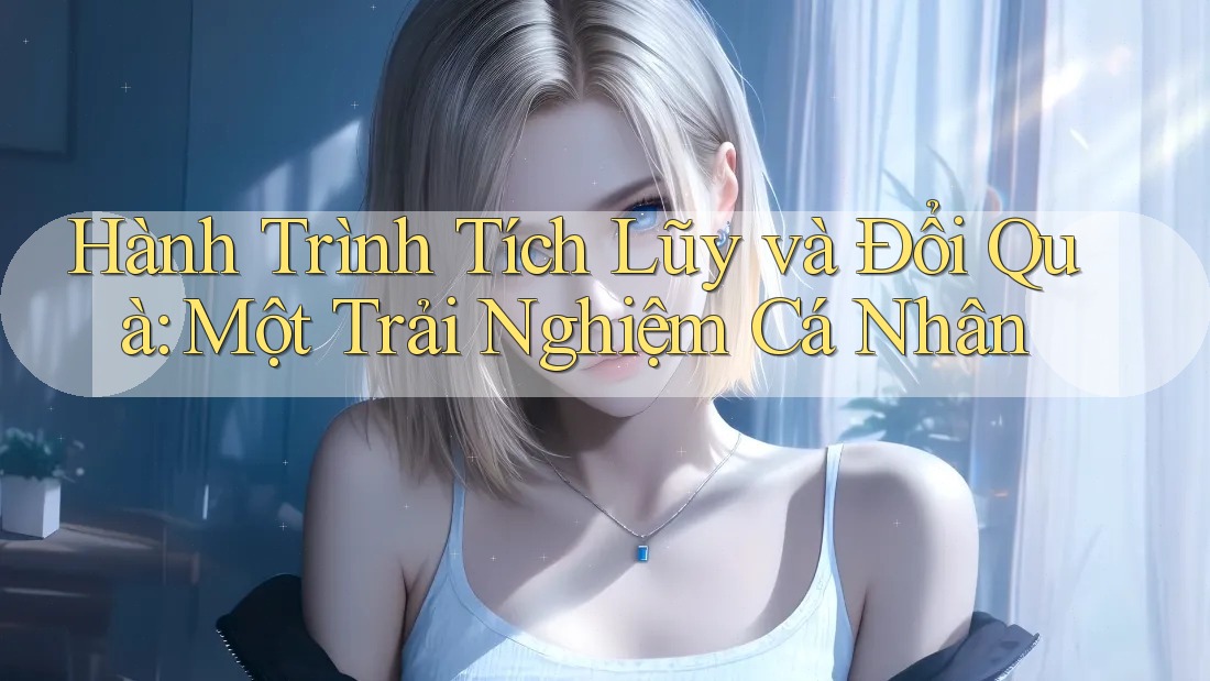 Hành Trình Tích Lũy và Đổi Quà: Một Trải Nghiệm Cá Nhân