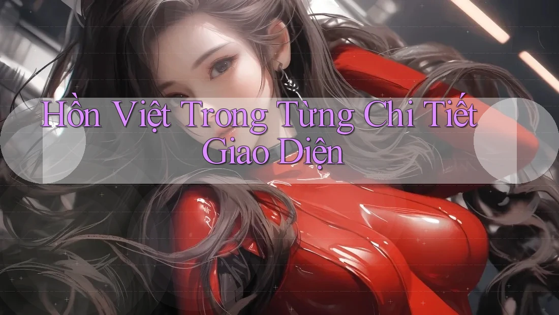 Hồn Việt Trong Từng Chi Tiết Giao Diện