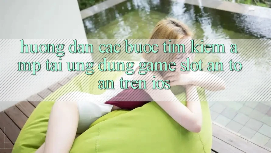 Hướng Dẫn Các Bước Tìm Kiếm &amp; Tải Ứng Dụng Game Slot An Toàn Trên iOS