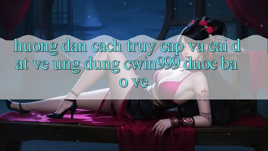 Hướng Dẫn Cách Truy Cập Và Cài đặt về Ứng dụng Cwin999 Được bảo vệ Hướng Dẫn Cách Truy Cập Và Cài đặt về Ứng dụng Cwin999 Được bảo vệ