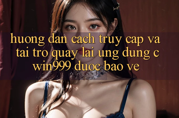 Hướng Dẫn Cách Truy Cập Và Tải trở quay lại Ứng Dụng Cwin999 Được bảo vệ