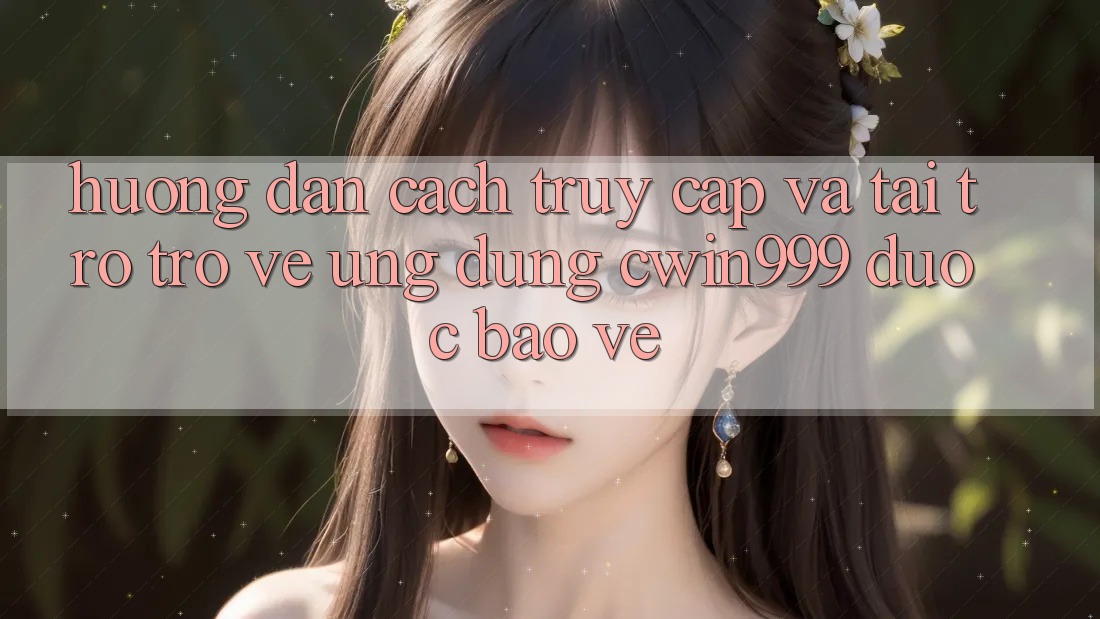 Hướng dẫn Cách Truy Cập Và Tải trở trở về Ứng Dụng Cwin999 Được bảo vệ Hướng dẫn Cách Truy Cập Và Tải trở trở về Ứng Dụng Cwin999 Được bảo vệ