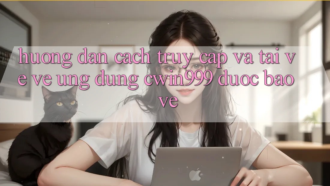 Hướng dẫn Cách Truy Cập Và Tải về về Ứng Dụng Cwin999 Được bảo vệ