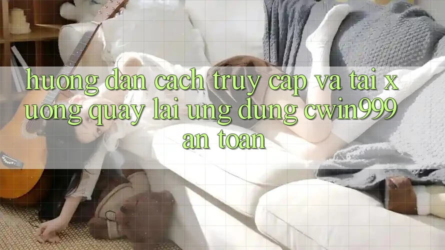 Hướng dẫn Cách Truy Cập Và Tải xuống quay lại Ứng Dụng Cwin999 An Toàn Hướng dẫn Cách Truy Cập Và Tải xuống quay lại Ứng Dụng Cwin999 An Toàn