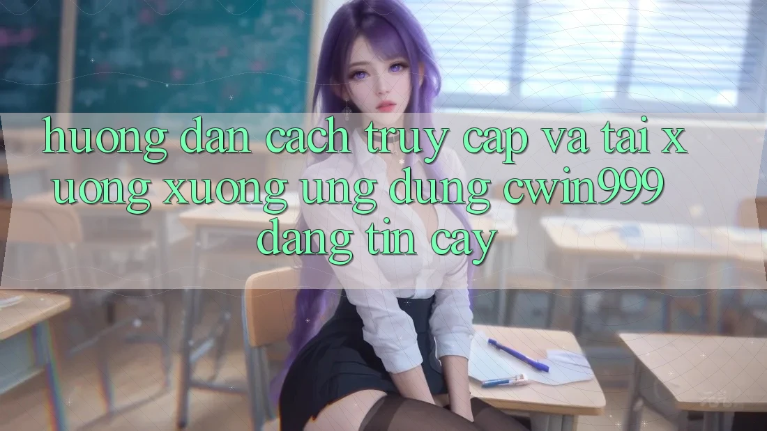 Hướng Dẫn Cách Truy Cập Và Tải xuống xuống Ứng Dụng Cwin999 Đáng tin cậy