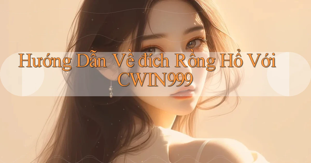 hướng dẫn về đích rồng hổ với cwin999