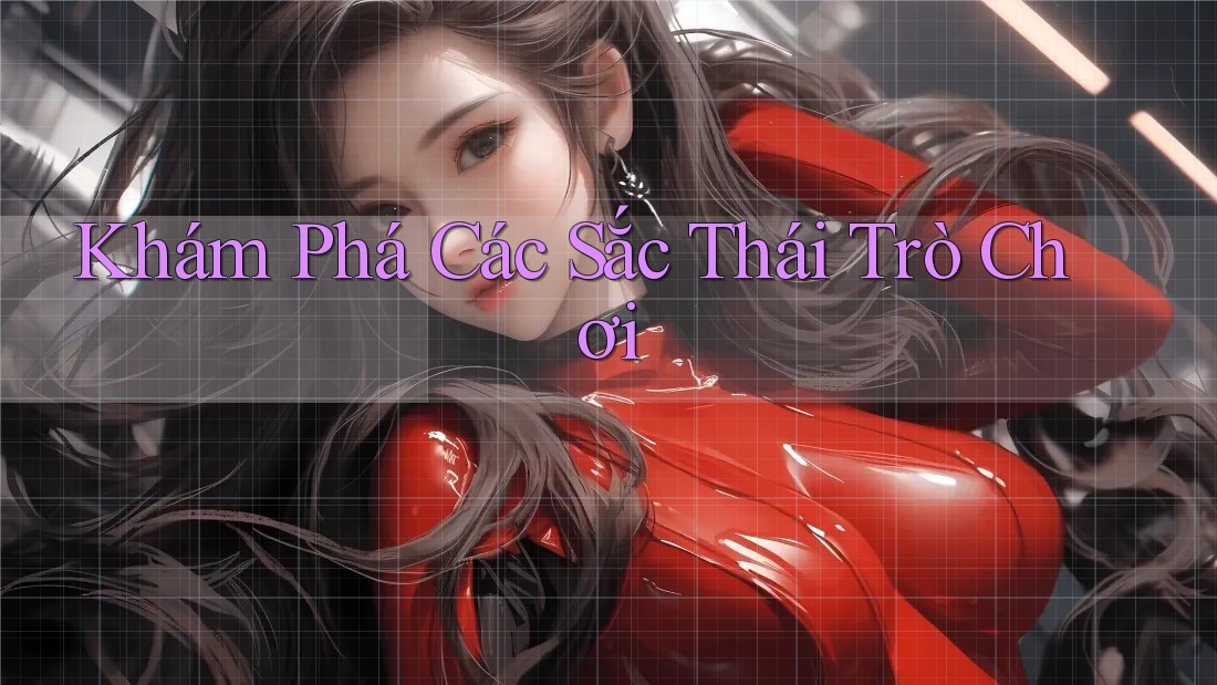 Khám Phá Các Sắc Thái Trò Chơi